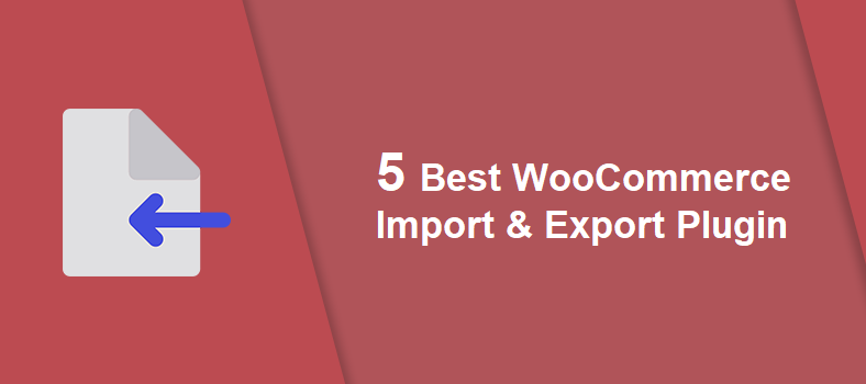 5 Best Plugins to Import & Export the Data in WooCommerce