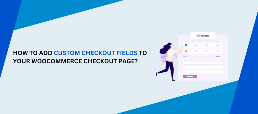 How to add custom checkout fields to your WooCommerce checkout page?