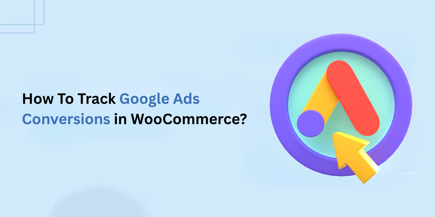 How To Track Google Ads Conversions in WooCommerce?